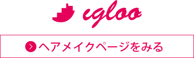 igloo ヘアメイク